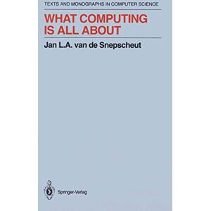 Snepscheut, Jan L.A.van de What Computing Is All About (Monographs in Computer Science) Snepscheut, Jan L.A.van de What Computing Is All About (Monographs in Computer Science)