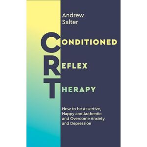 Andrew Salter Conditioned Reflex Therapy: How to be Assertive, Happy and Authentic and Overcome Anxiety and Depression Andrew Salter Conditioned Reflex Therapy: How to be Assertive, Happy and Authentic and Overcome Anxiety and Depression