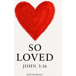 Pemberton, Dr. Griff SO LOVED John 3:16: You Are So Loved: Discovering the Transforming Power of God’s Unconditional Love Pemberton, Dr. Griff SO LOVED John 3:16: You Are So Loved: Discovering the Transforming Power of God’s Unconditional Love