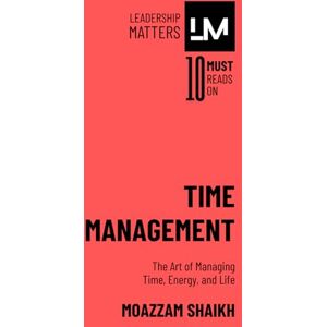 Shaikh, Moazzam Time Management: The Art of Managing Time, Energy, and Life Shaikh, Moazzam Time Management: The Art of Managing Time, Energy, and Life
