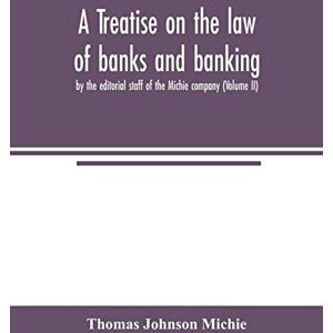 Johnson Michie, Thomas A treatise on the law of banks and banking, by the editorial staff of the Michie company (Volume II) Johnson Michie, Thomas A treatise on the law of banks and banking, by the editorial staff of the Michie company (Volume II)