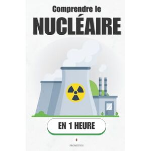 Promethis Comprendre le Nucléaire en 1 heure: Comment ça marche, pourquoi ça fait peur, et pourquoi ça change tout. ( Sciences) Promethis Comprendre le Nucléaire en 1 heure: Comment ça marche, pourquoi ça fait peur, et pourquoi ça change tout. ( Sciences)