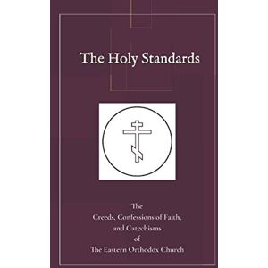 Church, Eastern Orthodox The Holy Standards: The Creeds, Confessions of Faith, and Catechisms of the Eastern Orthodox Church Church, Eastern Orthodox The Holy Standards: The Creeds, Confessions of Faith, and Catechisms of the Eastern Orthodox Church