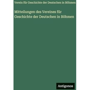 Verein Für Geschichte Mitteilungen des Vereines für Geschichte der Deutschen in Böhmen Verein Für Geschichte Mitteilungen des Vereines für Geschichte der Deutschen in Böhmen
