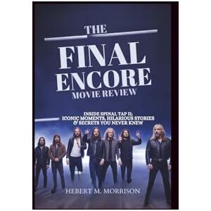 M. Morrison, Hebert The Final Encore Movie Review: Inside Spinal Tap II: Iconic Moments, Hilarious Stories & Secrets You Never Knew M. Morrison, Hebert The Final Encore Movie Review: Inside Spinal Tap II: Iconic Moments, Hilarious Stories & Secrets You Never Knew