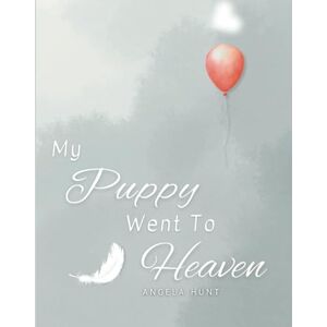 Hunt, Angela My Puppy Went to Heaven: Helping Children Navigate the Stages of Grief Through Simple and Honest Language and Powerful Illustrations (My Pet Went to Heaven) Hunt, Angela My Puppy Went to Heaven: Helping Children Navigate the Stages of Grief Through Simple and Honest Language and Powerful Illustrations (My Pet Went to Heaven)