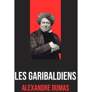Dumas, Alexandre Les Garibaldiens: Récit complet sur la Révolution de Sicile et de Naples, Édition originale et intégrale, enrichie d’une biographie de l’auteur. Dumas, Alexandre Les Garibaldiens: Récit complet sur la Révolution de Sicile et de Naples, Édition originale et intégrale, enrichie d’une biographie de l’auteur.