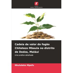 Mpofu, Nkululeko Cadeia de valor do fogão Chitetezo Mbaula no distrito de Dedza, Maláui: Uma análise detalhada Mpofu, Nkululeko Cadeia de valor do fogão Chitetezo Mbaula no distrito de Dedza, Maláui: Uma análise detalhada