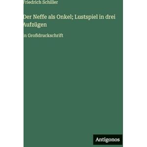 Schiller, Friedrich Der Neffe als Onkel; Lustspiel in drei Aufzügen: in Großdruckschrift Schiller, Friedrich Der Neffe als Onkel; Lustspiel in drei Aufzügen: in Großdruckschrift