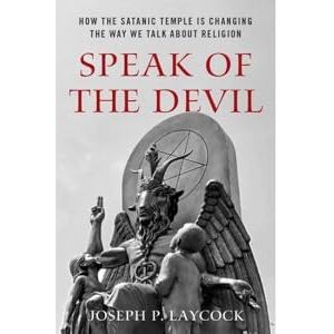 Laycock, Joseph P. Speak of the Devil: How The Satanic Temple is Changing the Way We Talk about Religion Laycock, Joseph P. Speak of the Devil: How The Satanic Temple is Changing the Way We Talk about Religion