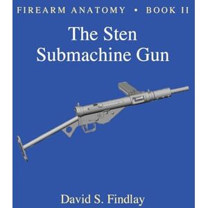 Findlay, Mr. David S. Firearm Anatomy Book II The STEN Submachine Gun (Gun Design Series) Findlay, Mr. David S. Firearm Anatomy Book II The STEN Submachine Gun (Gun Design Series)