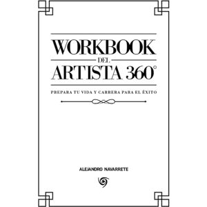 Navarrete, Alejandro Workbook del Artista 360°: Prepara Tu Vida Y Carrera Para El Éxito Navarrete, Alejandro Workbook del Artista 360°: Prepara Tu Vida Y Carrera Para El Éxito