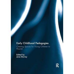 Early Childhood Pedagogies: Creating Spaces for Young Children to Flourish Early Childhood Pedagogies: Creating Spaces for Young Children to Flourish