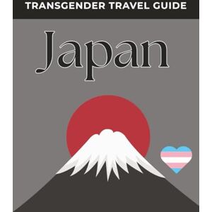 Talons, Holly Transgender Travel Guide: Japan: Navigate Japan with Confidence — Inclusive Travel Tips, Safety Advice, and Cultural Insights for Transgender and Nonbinary Travelers Talons, Holly Transgender Travel Guide: Japan: Navigate Japan with Confidence — Inclusive Travel Tips, Safety Advice, and Cultural Insights for Transgender and Nonbinary Travelers