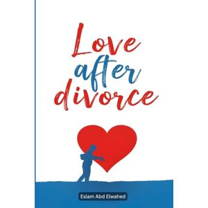 Abd Elwahed, Eslam Love After Divorce: 100 True Stories of Healing Hearts (Love and Relationships) Abd Elwahed, Eslam Love After Divorce: 100 True Stories of Healing Hearts (Love and Relationships)