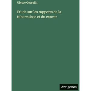 Gosselin, Ulysse Étude sur les rapports de la tuberculose et du cancer Gosselin, Ulysse Étude sur les rapports de la tuberculose et du cancer