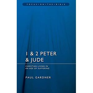 Paul Gardner 1 & 2 Peter & Jude: Christians Living in an Age of Suffering (Focus on the Bible) Paul Gardner 1 & 2 Peter & Jude: Christians Living in an Age of Suffering (Focus on the Bible)
