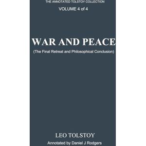 Tolstoy, Leo War and Peace (Annotated): The Final Retreat and Philosophical Conclusion, Volume 4 of 4, Edited by Daniel J. Rodgers Tolstoy, Leo War and Peace (Annotated): The Final Retreat and Philosophical Conclusion, Volume 4 of 4, Edited by Daniel J. Rodgers