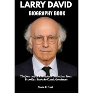 Freed, Steele H. LARRY DAVID BIOGRAPHY BOOK: The Journey of a Reluctant Comedian From Brooklyn Roots to Comic Greatness Freed, Steele H. LARRY DAVID BIOGRAPHY BOOK: The Journey of a Reluctant Comedian From Brooklyn Roots to Comic Greatness