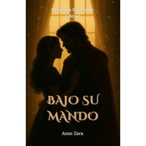 Zara, Anne Bajo su mando: Una novela romántica histórica erótica — Serie Destinos Cruzados (Libro I) Zara, Anne Bajo su mando: Una novela romántica histórica erótica — Serie Destinos Cruzados (Libro I)