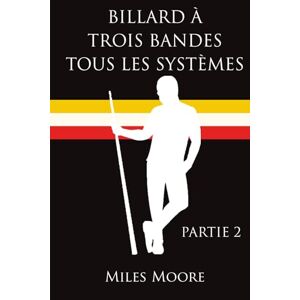 MOORE, MILES BILLARD À TROIS BANDES TOUS LES SYSTÈMES PARTIE 2 MOORE, MILES BILLARD À TROIS BANDES TOUS LES SYSTÈMES PARTIE 2