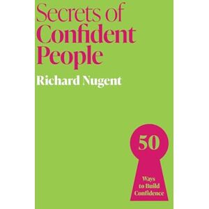 Nugent, Richard Secrets of Confident People: 50 Ways to Build Confidence (Secrets of Success series) Nugent, Richard Secrets of Confident People: 50 Ways to Build Confidence (Secrets of Success series)