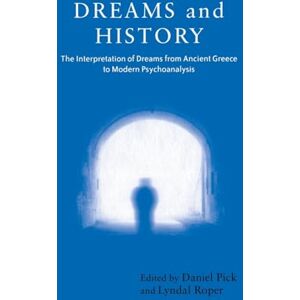 Dreams and History: The Interpretation of Dreams from Ancient Greece to Modern Psychoanalysis Dreams and History: The Interpretation of Dreams from Ancient Greece to Modern Psychoanalysis