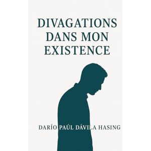 Dávila Hasing, Darío Paúl Divagations Dans Mon Existence Dávila Hasing, Darío Paúl Divagations Dans Mon Existence