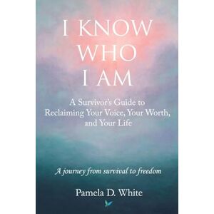 White, Pamela D I Know Who I Am White, Pamela D I Know Who I Am