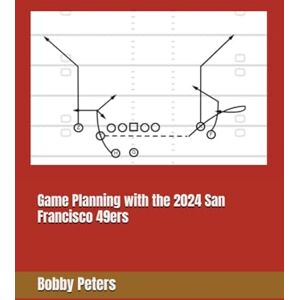 Peters, Bobby Game Planning with the 2024 San Francisco 49ers Peters, Bobby Game Planning with the 2024 San Francisco 49ers