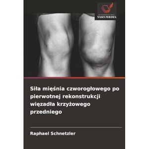 Schnetzler, Raphael Siła mięśnia czworogłowego po pierwotnej rekonstrukcji więzadła krzyżowego przedniego Schnetzler, Raphael Siła mięśnia czworogłowego po pierwotnej rekonstrukcji więzadła krzyżowego przedniego