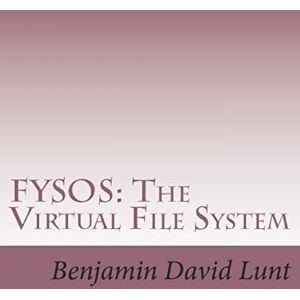 Lunt, Benjamin David FYSOS: The Virtual File System Lunt, Benjamin David FYSOS: The Virtual File System