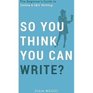 McCoy, Julia So You Think You Can Write?: The Definitive Guide to Successful Online Writing McCoy, Julia So You Think You Can Write?: The Definitive Guide to Successful Online Writing