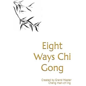 Stenson, Michael Brian Eight Ways Chi Gong: Developed by Cheng man-ch'ing Stenson, Michael Brian Eight Ways Chi Gong: Developed by Cheng man-ch'ing