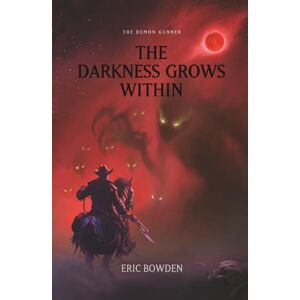 Bowden, Eric The Demon Gunner: The Darkness Grows Within Bowden, Eric The Demon Gunner: The Darkness Grows Within