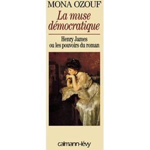 Ozouf, Mona La Muse démocratique: Henry James ou les pouvoirs du roman Ozouf, Mona La Muse démocratique: Henry James ou les pouvoirs du roman