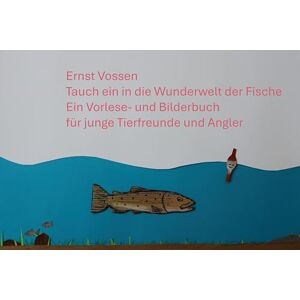 Vossen, Ernst Tauch ein in die Wunderwelt der Fische: Vorlese- und Bilderbuch für junge Tierfreunde und Angler Vossen, Ernst Tauch ein in die Wunderwelt der Fische: Vorlese- und Bilderbuch für junge Tierfreunde und Angler