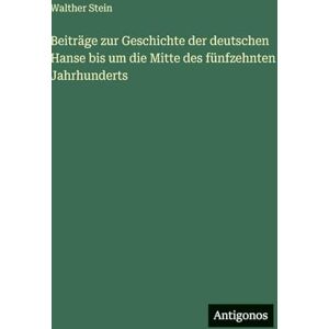 Stein, Walther Beiträge zur Geschichte der deutschen Hanse bis um die Mitte des fünfzehnten Jahrhunderts Stein, Walther Beiträge zur Geschichte der deutschen Hanse bis um die Mitte des fünfzehnten Jahrhunderts
