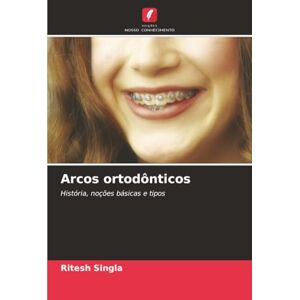 Singla, Ritesh Arcos ortodônticos: História, noções básicas e tipos Singla, Ritesh Arcos ortodônticos: História, noções básicas e tipos