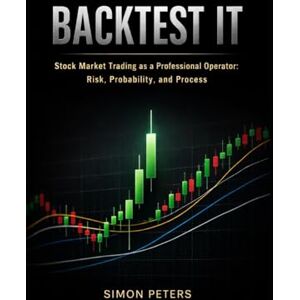 PETERS, SIMON Backtest IT: Stock Market Trading as a Professional Operator: Risk, Probability, and Process PETERS, SIMON Backtest IT: Stock Market Trading as a Professional Operator: Risk, Probability, and Process