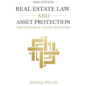 Willis, David J Real Estate Law and Asset Protection for Texas Real Estate Investors: 2026 Edition Willis, David J Real Estate Law and Asset Protection for Texas Real Estate Investors: 2026 Edition