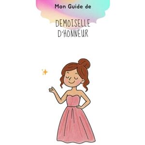 Carnet Positif Mon guide et ma Mission de demoiselle d'honneur: Le guide complice pour vivre un mariage inoubliable aux côtés de la mariée Carnet Positif Mon guide et ma Mission de demoiselle d'honneur: Le guide complice pour vivre un mariage inoubliable aux côtés de la mariée