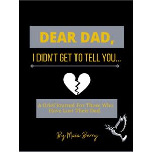 Berry, Maia Dear Dad, I Didn't Get To Tell You Journal: Daily Prompts To Guide You Through Grief After The Loss Of Your Dad Berry, Maia Dear Dad, I Didn't Get To Tell You Journal: Daily Prompts To Guide You Through Grief After The Loss Of Your Dad