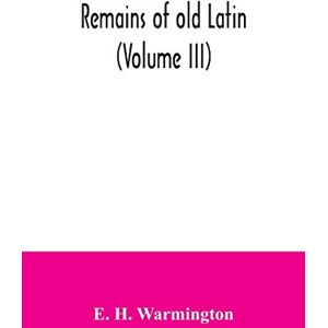 H Warmington, E Remains of old Latin (Volume III) H Warmington, E Remains of old Latin (Volume III)