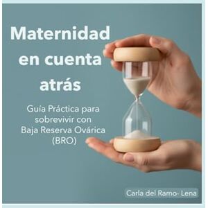 del Ramo - Lena, Carla Maternidad en Cuenta Atrás: Guía Práctica para sobrevivir con Baja Reserva Ovárica: Navega la infertilidad, optimiza la calidad ovárica y toma ... sobre FIV, ovodonación y el factor edad. del Ramo - Lena, Carla Maternidad en Cuenta Atrás: Guía Práctica para sobrevivir con Baja Reserva Ovárica: Navega la infertilidad, optimiza la calidad ovárica y toma ... sobre FIV, ovodonación y el factor edad.