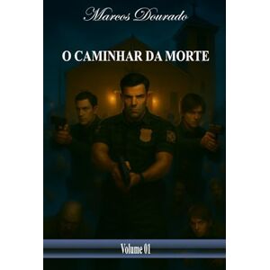 Dourado, Marcos José de Sousa O Caminhar da Morte: Volume 1 Dourado, Marcos José de Sousa O Caminhar da Morte: Volume 1