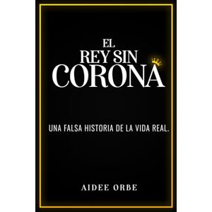 ORBE, AIDEE EL REY SIN CORONA: UNA FALSA HISTORIA DE LA VIDA REAL ORBE, AIDEE EL REY SIN CORONA: UNA FALSA HISTORIA DE LA VIDA REAL
