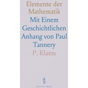 P., Klaess Elemente der Mathematik: Mit Einem Geschichtlichen Anhang von Paul Tannery P., Klaess Elemente der Mathematik: Mit Einem Geschichtlichen Anhang von Paul Tannery