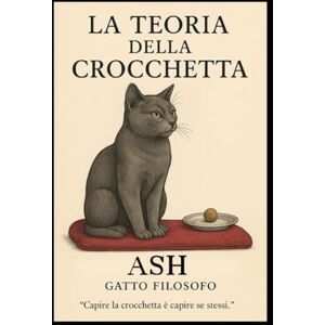 Bernato, Daniele La Teoria della Crocchetta: Autore: Ash, il gatto filosofo (ASH GATTO FILOSOFO) Bernato, Daniele La Teoria della Crocchetta: Autore: Ash, il gatto filosofo (ASH GATTO FILOSOFO)