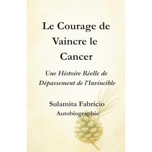 Fabrício, Sulamita Le Courage de Vaincre le Cancer Une Histoire Réelle de Dépassement de l’Invincible: Un livre qui unit science, conscience et alimentation vivante pour révéler que la guérison commence en nous. Fabrício, Sulamita Le Courage de Vaincre le Cancer Une Histoire Réelle de Dépassement de l’Invincible: Un livre qui unit science, conscience et alimentation vivante pour révéler que la guérison commence en nous.